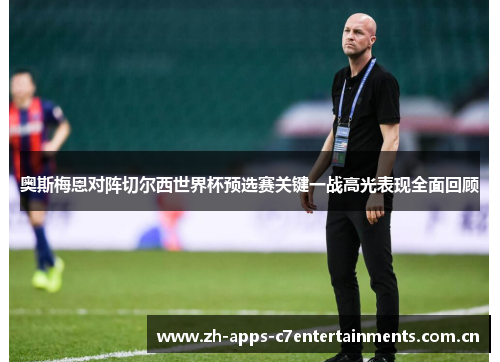 奥斯梅恩对阵切尔西世界杯预选赛关键一战高光表现全面回顾