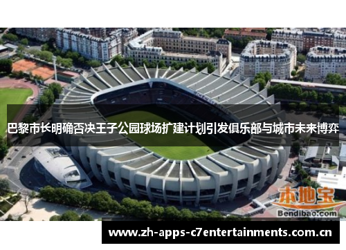 巴黎市长明确否决王子公园球场扩建计划引发俱乐部与城市未来博弈
