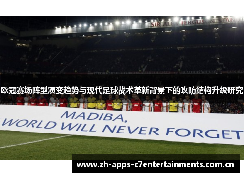 欧冠赛场阵型演变趋势与现代足球战术革新背景下的攻防结构升级研究